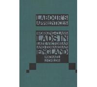 Labour's Apprentices: Working-Class Lads in Late Victorian and Edwardian England