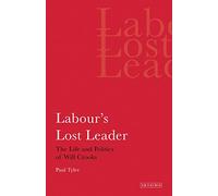 Labour's Lost Leader: The Life and Politics of Will Crooks (International Library of Political Studies)