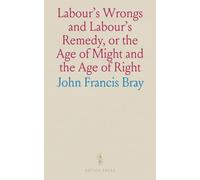 Labour's Wrongs and Labour's Remedy, or the Age of Might and the Age of Right