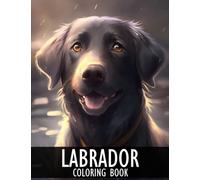 Labrador Coloring Book: 30+ Cute Labrador Retriever Coloring Pages for Adults