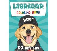 Labrador Coloring Book: 50 Bold and Easy Labrador Retriever Dog Designs for Adults, Teens and Clever Kids (Animal Adventures: Coloring Book Series)