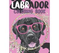 Labrador Coloring Book: Colouring Pages For Children Ages 4-12 And Preschoolers: 30 Unique And Happy Designs For Labrador Lovers