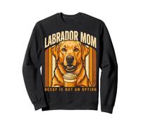 Labrador Mom Decaf Is Not An Option Retriever Sweatshirt