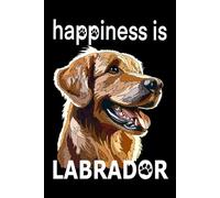 Labrador Notebook: Happiness Is Labrador: Golden Retriever Composition Notebook 120 College Ruled Lined Pages 6x9 Labrador Gift Book for Women Mom Mommy Girl Men Daddy Dog Lover