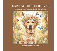 Labrador Retriever: An Intricate Coloring Book for Adults (Pets & Animals)