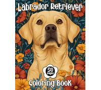 Labrador Retriever Coloring Book for All Ages: 50 Adorable Illustrations of the Beloved Labrador Retriever in Fun and Exciting settings