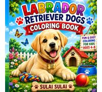 Labrador Retriever Coloring Book for Kids: Cute Dogs, Fun Activities, Easy Coloring Pages, and Adorable Labrador Adventures for Boys & Girls Ages 4-8