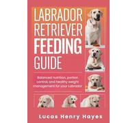 Labrador Retriever Feeding Guide: Balanced nutrition, portion control, and healthy weight management for your Labrador