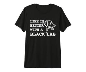 Labrador Retriever - Life is Better with A Black Lab Dog Premium T-Shirt