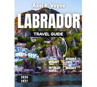 LABRADOR Travel Guide 2026-2027: The Big Land Unveiled: Raw Beauty, Deeper Stories