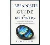 Labradorite Guide for Beginners: Understanding the Metaphysical and Healing Properties of Labradorite