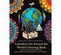 Labradors Go Around the World Colouring Book: Labrador Coloring Book - Perfect Labrador Gifts Idea for Adults and Older Kids: Volume 1