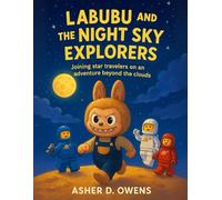 Labubu And The Night Sky Explorers: Joining Star Travelers On An Adventure Beyond The Clouds (Labubu's Great Adventure With The Explorers, A Bedtime Story Series for kids ages 4-12 years)