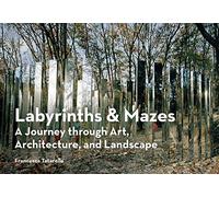 Labyrinths & Mazes: A Journey Through Art, Architecture, and Landscape
