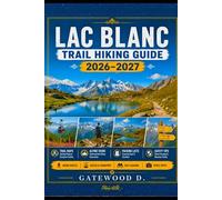 LAC BLANC TRAIL HIKING GUIDE 2026 - 2027: Trail Maps, Elevation Profiles, Alpine Views, Packing Lists, Safety Tips and Route Planning, Mont Blanc Views Above Chamonix