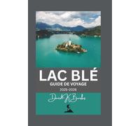 LAC BLÉ GUIDE DE VOYAGE 2025-2026: Explorez les lacs, les îles, les châteaux et la région environnante de Slovénie grâce à des cartes détaillées et à une planification. (World Atlas Guides)