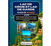 LAC DE CÔME ET LAC DE GARDE GUIDE DE VOYAGE 2026: Explorez les plus beaux lacs du nord de l’Italie, de Côme à Garde, entre villages cachés, routes panoramiques et cuisine authentique.