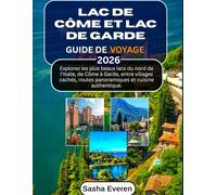 LAC DE CÔME ET LAC DE GARDE GUIDE DE VOYAGE 2026: Explorez les plus beaux lacs du nord de l’Italie, de Côme à Garde, entre villages cachés, routes panoramiques et cuisine authentique.