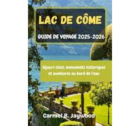 LAC DE CÔME GUIDE DE VOYAGE 2025-2026: Séjours chics, monuments historiques et aventures au bord de l'eau