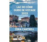 LAC DE CÔME GUIDE DE VOYAGE 2025: Dévoilement du lac de Côme: naviguez à travers des sites historiques, des délices culinaires et des splendeurs naturelles. (ZERA CANTRELL TRAVEL GUIDES BOOK SERIES)
