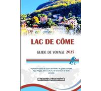 LAC DE CÔME GUIDE DE VOYAGE 2025: Explorez le cœur du joyau de l'Italie : le guide complet des villages, de la culture, de l'aventure et de la sérénité