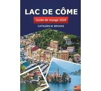 Lac de Côme Guide de voyage 2026: Explorer la destination emblématique de l'Italie, les vues panoramiques, les attractions incontournables et les conseils locaux