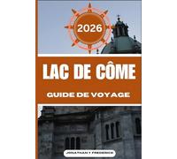 LAC DE CÔME GUIDE DE VOYAGE: Explorez des destinations incontournables, des joyaux cachés et des expériences authentiques.