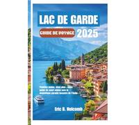 LAC DE GARDE GUIDE DE VOYAGE 2025: Planifiez moins, vivez plus : votre guide de court séjour vers le magnifique paradis lacustre de l'Italie