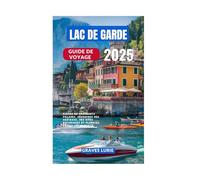 LAC DE GARDE GUIDE DE VOYAGE 2025: Visitez de charmants villages, découvrez des châteaux, des sites historiques et planifiez l'escapade parfaite