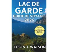 Lac de Garde guide de voyage 2026: Itinéraires d'initiés, villages cachés, voyages culinaires, escapades en plein air et expériences authentiques ... (The Ultimate Travel Companion (French))
