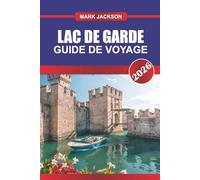 LAC DE GARDE Guide de voyage 2026: Villes pittoresques, excursions en bateau et aventures en plein air dans le nord de l'Italie