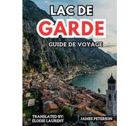 LAC DE GARDE GUIDE DE VOYAGE: Festivals saisonniers, secrets locaux et planification intelligente du voyage pour chaque type de visiteur