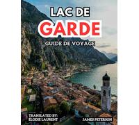 LAC DE GARDE GUIDE DE VOYAGE: Festivals saisonniers, secrets locaux et planification intelligente du voyage pour chaque type de visiteur