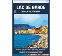 LAC DE GARDE GUIDE DE VOYAGE: Principales attractions, conseils locaux, aventures en plein air et essentiels de voyage pour votre séjour
