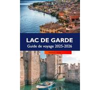 LAC DE GARDE uide de voyage 2025-2026: Explorez Riva del Garda, les villages cachés, la cuisine locale, les sentiers de randonnée et les sites incontournables d'Italie