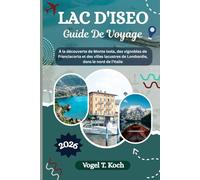 LAC D'ISEO GUIDE DE VOYAGE: À la découverte de Monte Isola, des vignobles de Franciacorta et des villes lacustres de Lombardie, dans le nord de l'Italie (Vogel Koch l'Explorateur FR)