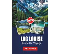 LAC LOUISE GUIDE DE VOYAGE 2026: Un chemin vers l'aventure, la sérénité et les montagnes majestueuses