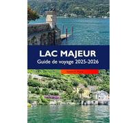 LAC MAJEUR Guide de voyage 2025-2026: Découvrez de superbes villages au bord du lac, des vues panoramiques, des îles charmantes, des aventures en ... italienne sur le premier lac alpin d'Italie