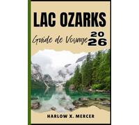 LAC OZARKS GUIDE DE VOYAGE: Votre billet pour flâner, explorer et savourer les points forts de cette destination incontournable