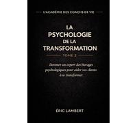 L'Académie des Coachs de Vie - Certification Éric Lambert - Tome 2 - Psychologie de la Transformation: Croyances limitantes, schémas ancrés, auto-sabotage, motivations profondes et résistances cachées