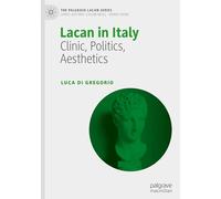 Lacan in Italy: Clinic, Politics, Aesthetics (The Palgrave Lacan Series)