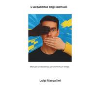 L'Accademia degli inattuali: Manuale di resistenza per anime fuori tempo