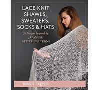 Lace Knit Shawls, Sweaters, Socks & Hats: 26 patterns inspired by Japanese stitch patterns