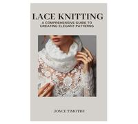 Lace Knitting: A Comprehensive Guide to Creating Elegant Patterns