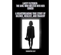 Lacey Fletcher: The Girl Who Melted Into Her Couch: A Heartbreaking True Story of Silence, Neglect, and Tragedy