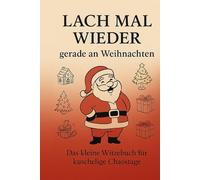 Lach mal wieder - gerade an Weihnachten: Das humorvollste Witzebuch für Familien, Festtagsmüde & Glühweinliebhaber