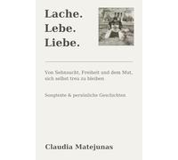 Lache. Lebe. Liebe.: Von Sehnsucht, Freiheit und dem Mut, sich selbst treu zu bleiben