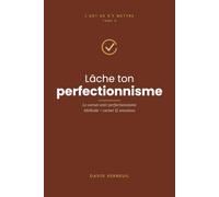 Lâche ton perfectionnisme: Carnet-méthode anti-perfectionnisme : 5 outils + 12 semaines pour viser le « assez bon » et enfin avancer, libéré (L'art de s'y mettre, T.9)