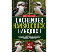 LACHENDER HANSKUCKUCK-HANDBUCH: Der ultimative Leitfaden zu Verhalten, Sozialstrukturen, Jagdtechniken, australischen Waldlebensräumen, Brutgewohnheiten und langfristigem Naturschutz
