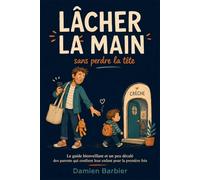 Lâcher la main: Sans perdre la tête (Les parents qui aiment trop fort)